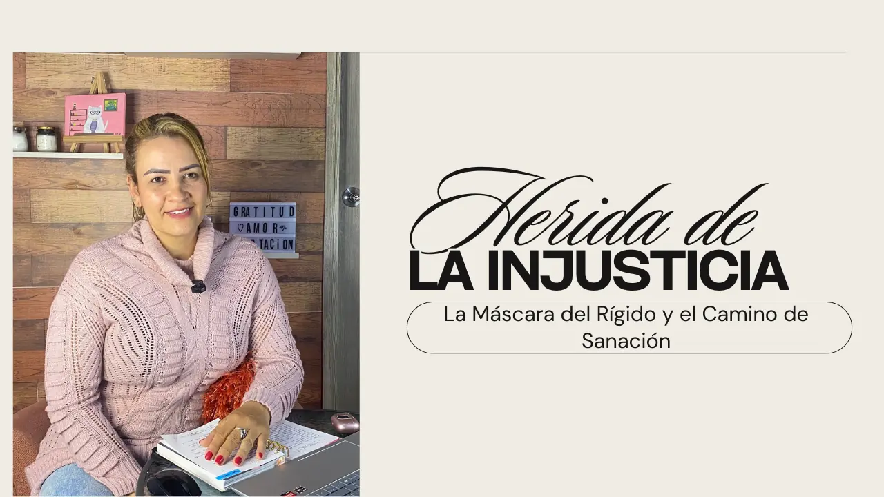 Herida de la Injusticia: La Máscara del Rígido y el Camino de Sanación