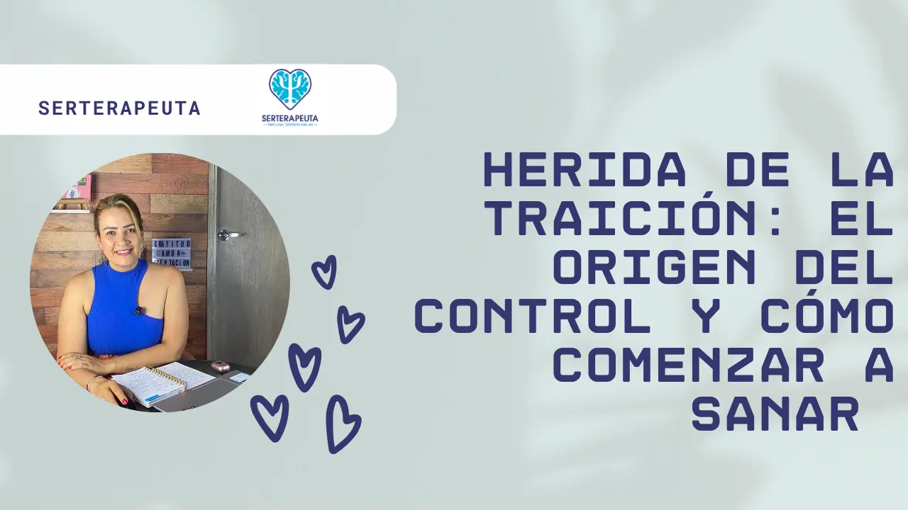 Herida de la Traición: El Origen del Control y Cómo Comenzar a Sanar