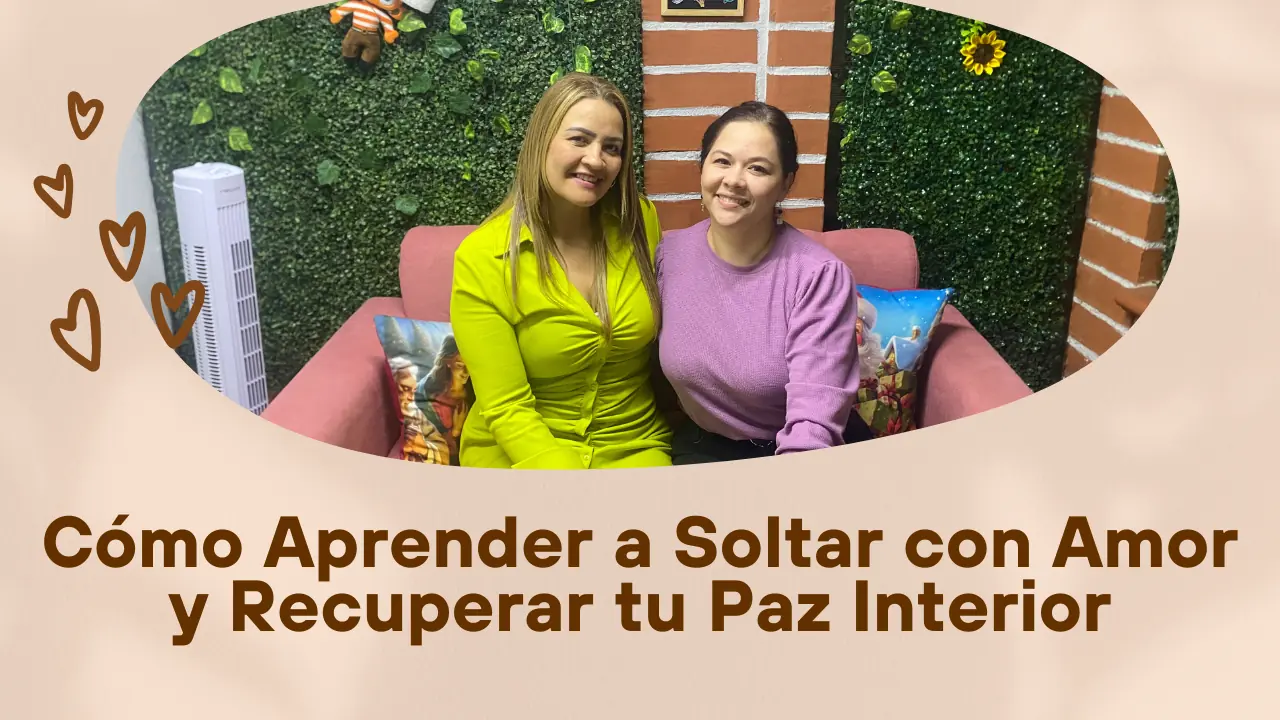 Cómo Aprender a Soltar con Amor y Recuperar tu Paz Interior